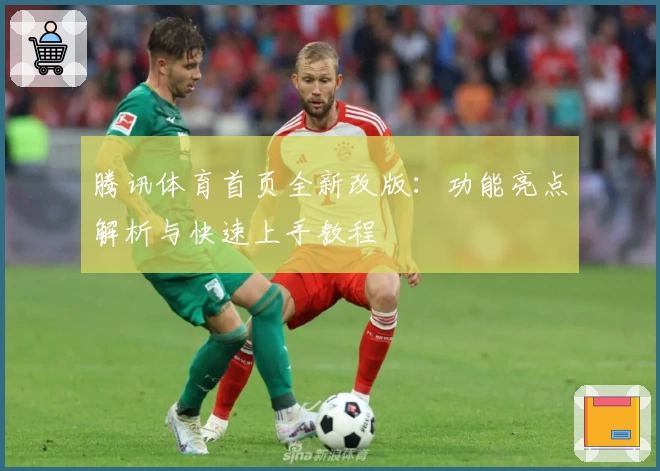 腾讯体育首页全新改版:功能亮点解析与快速上手教程
