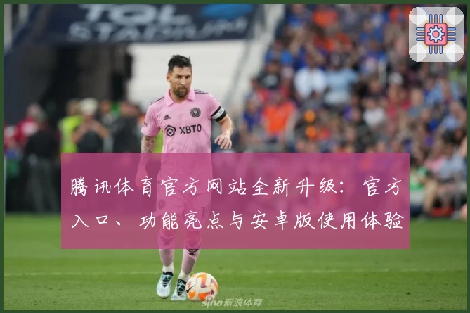 腾讯体育官方网站全新升级：官方入口、功能亮点与安卓版使用体验全解析