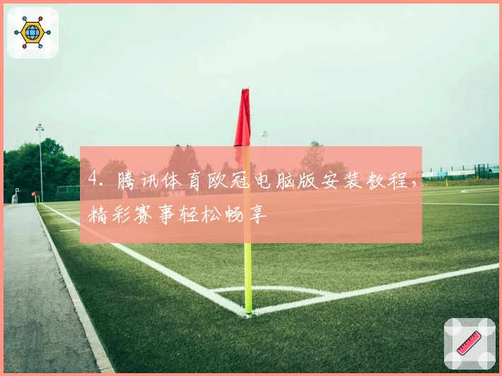 4. 腾讯体育欧冠电脑版安装教程，精彩赛事轻松畅享