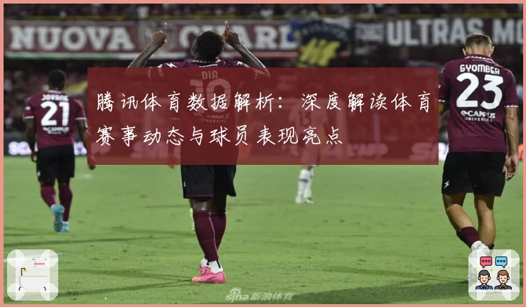 腾讯体育数据解析：深度解读体育赛事动态与球员表现亮点