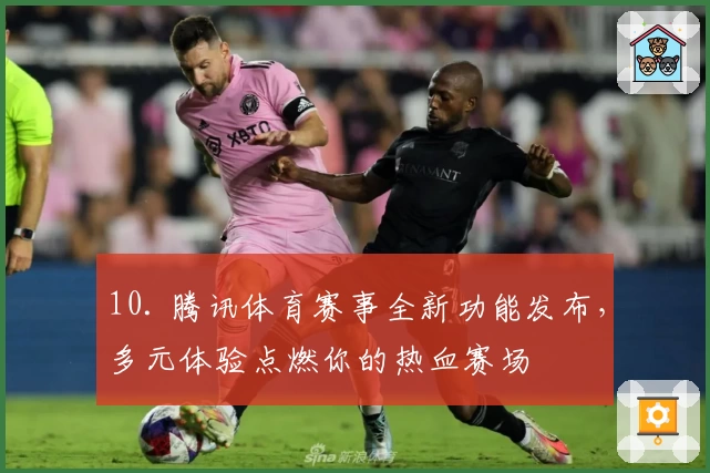 10. 腾讯体育赛事全新功能发布，多元体验点燃你的热血赛场