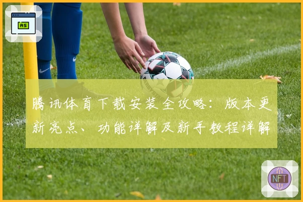 腾讯体育下载安装全攻略：版本更新亮点、功能详解及新手教程详解